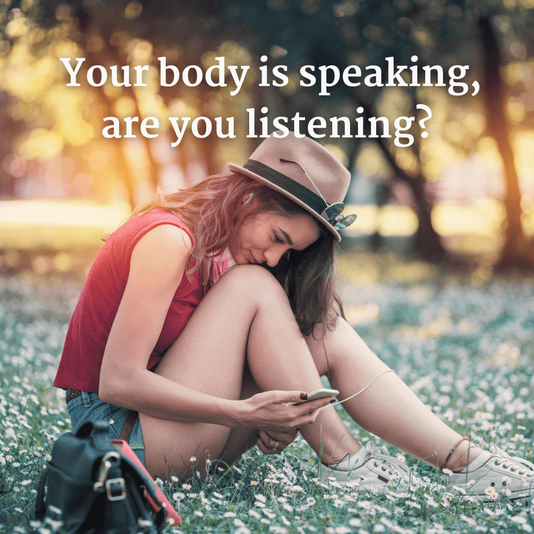 Your body is speaking, are you listening?